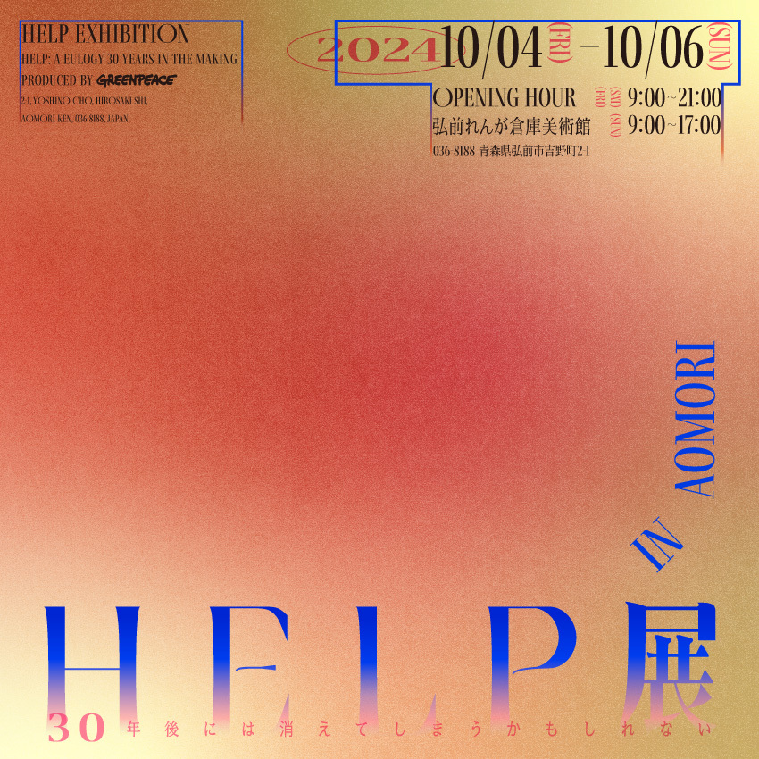 日本の気候変動を感じる来場者参加型のアート展 HELP展 〜30年後には消えてしまうかもしれない In AOMORI〜 2024年 10/4（金）、5（土）、6（日）青森県・弘前れんが倉庫美術館 市民ギャラリー・スタジオで開催